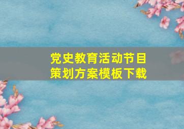 党史教育活动节目策划方案模板下载