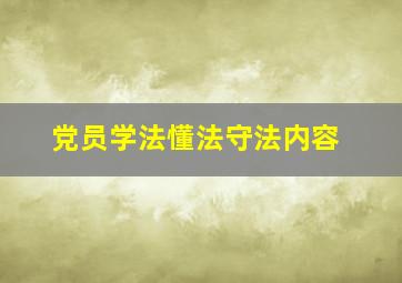 党员学法懂法守法内容