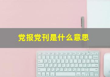 党报党刊是什么意思