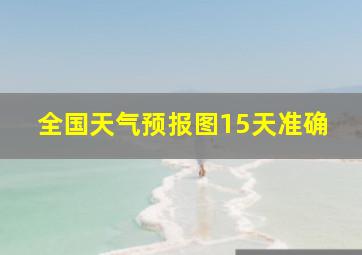 全国天气预报图15天准确