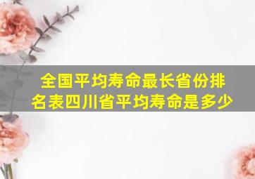 全国平均寿命最长省份排名表四川省平均寿命是多少