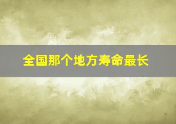 全国那个地方寿命最长