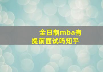 全日制mba有提前面试吗知乎