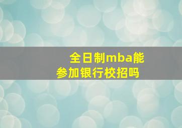 全日制mba能参加银行校招吗