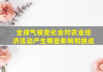 全球气候变化会对农业经济活动产生哪些影响和挑战