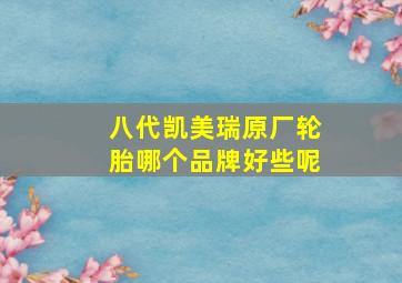 八代凯美瑞原厂轮胎哪个品牌好些呢