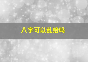 八字可以乱给吗