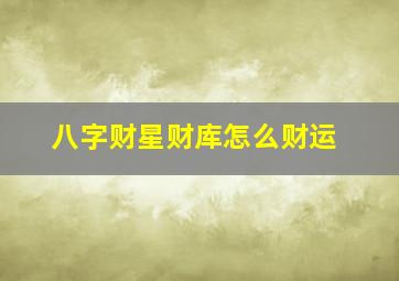 八字财星财库怎么财运