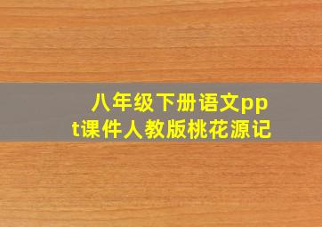 八年级下册语文ppt课件人教版桃花源记