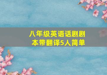 八年级英语话剧剧本带翻译5人简单