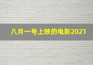 八月一号上映的电影2021