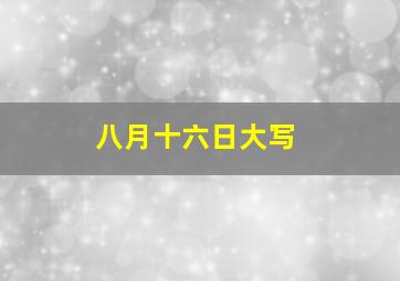 八月十六日大写