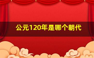 公元120年是哪个朝代