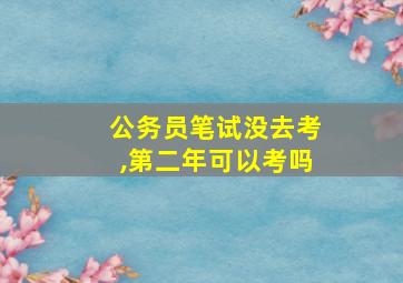 公务员笔试没去考,第二年可以考吗