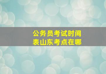 公务员考试时间表山东考点在哪