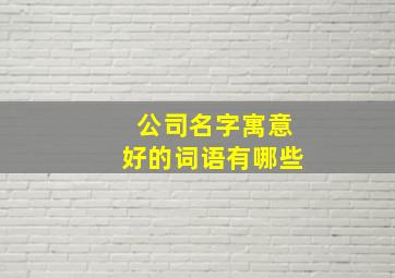 公司名字寓意好的词语有哪些