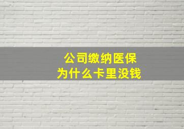 公司缴纳医保为什么卡里没钱