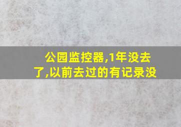 公园监控器,1年没去了,以前去过的有记录没