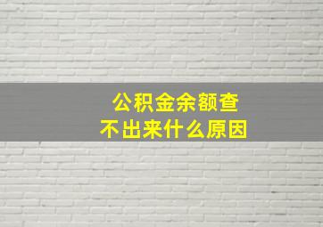 公积金余额查不出来什么原因