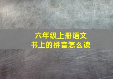 六年级上册语文书上的拼音怎么读