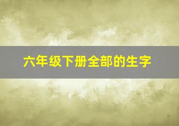 六年级下册全部的生字