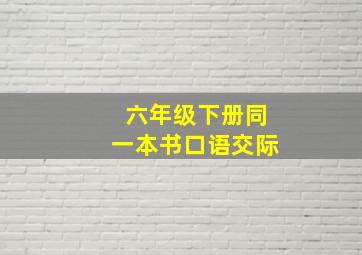 六年级下册同一本书口语交际