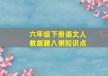 六年级下册语文人教版腊八粥知识点