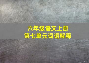 六年级语文上册第七单元词语解释