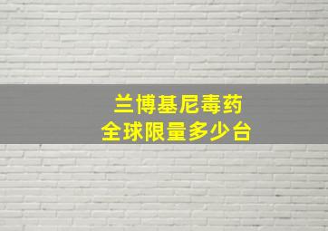 兰博基尼毒药全球限量多少台