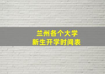 兰州各个大学新生开学时间表