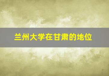 兰州大学在甘肃的地位