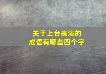 关于上台表演的成语有哪些四个字