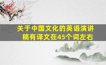 关于中国文化的英语演讲稿有译文在45个词左右