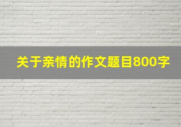 关于亲情的作文题目800字