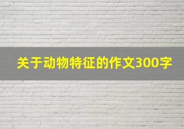 关于动物特征的作文300字