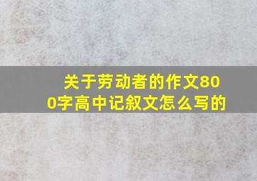 关于劳动者的作文800字高中记叙文怎么写的