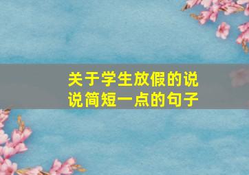 关于学生放假的说说简短一点的句子