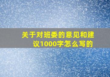 关于对班委的意见和建议1000字怎么写的