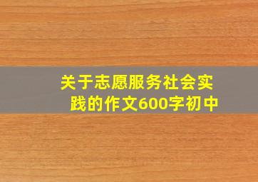 关于志愿服务社会实践的作文600字初中