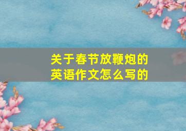 关于春节放鞭炮的英语作文怎么写的