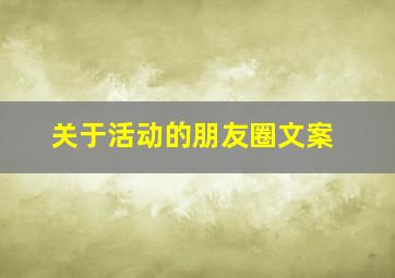 关于活动的朋友圈文案