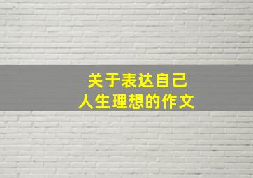 关于表达自己人生理想的作文