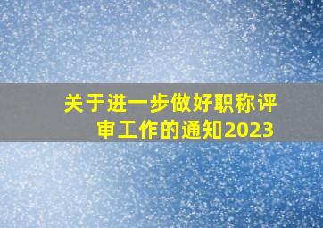 关于进一步做好职称评审工作的通知2023