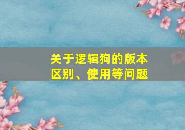 关于逻辑狗的版本区别、使用等问题