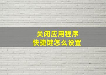 关闭应用程序快捷键怎么设置