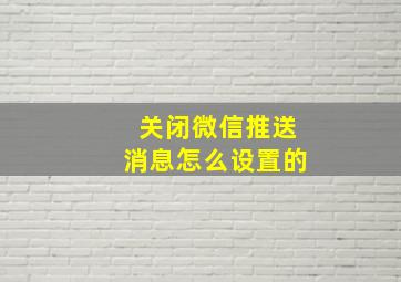 关闭微信推送消息怎么设置的