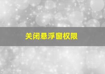 关闭悬浮窗权限