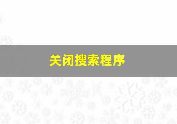 关闭搜索程序