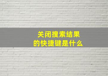 关闭搜索结果的快捷键是什么