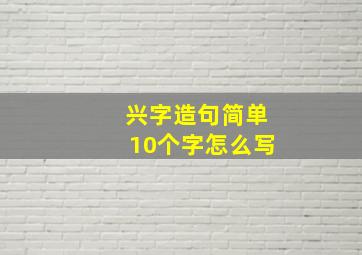 兴字造句简单10个字怎么写